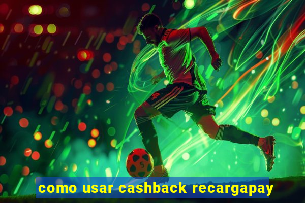 como usar cashback recargapay